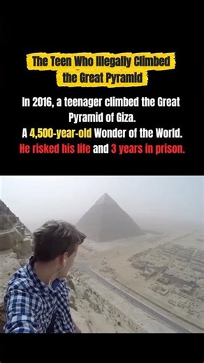 The Teen Who Illegally Climbed the Great Pyramid
