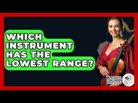 Which Instrument Has The Lowest Range? - Classical Serenade