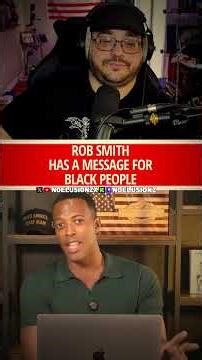 ROB SMITH HAS A MESSAGE FOR BLACK PEOPLE (Must Watch!)