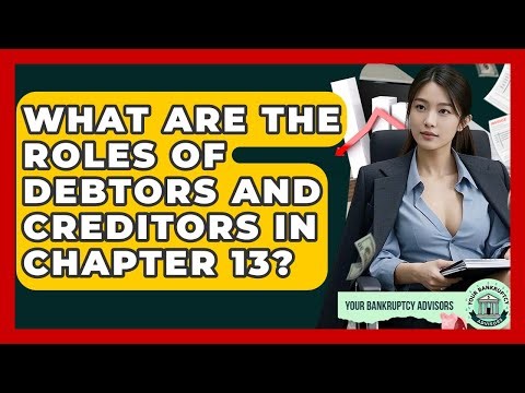 What Are The Roles Of Debtors And Creditors In Chapter 13? - Your Bankruptcy Advisors