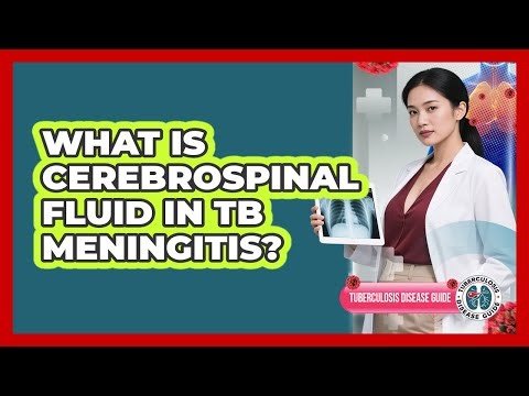 What Is Cerebrospinal Fluid In TB Meningitis? - Tuberculosis Disease Guide
