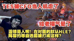 德云色咆哮解说TES被CFO当人机虐了：滔博阵容约等自选能被打成这样？不是为什么在TES对面的人都像HLE啊？