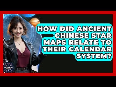How Did Ancient Chinese Star Maps Relate To Their Calendar System? - Astronomy Made Simple