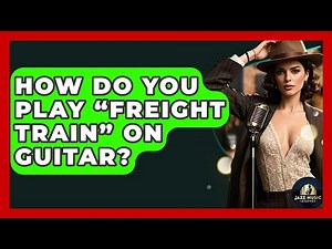 How Do You Play “Freight Train” On Guitar? - Jazz Music Legends