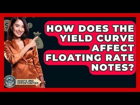 How Does The Yield Curve Affect Floating Rate Notes? - AssetsandOpportunity.org