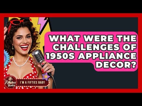 What Were The Challenges Of 1950s Appliance Decor? - Im a 50s Baby