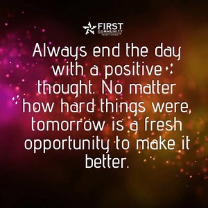 30 reactions | Always end the day with a positive thought. No matter how hard things were, tomorrow is a fresh opportunity to make it better. | First Community Credit Union | Facebook