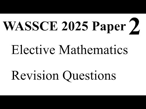 WASSCE 2025 Elective Mathematics Questions for Revision