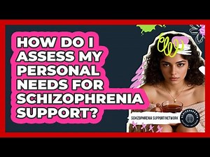 How Do I Assess My Personal Needs For Schizophrenia Support?