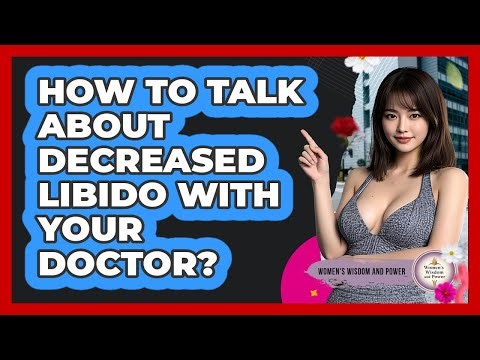 How To Talk About Decreased Libido With Your Doctor?