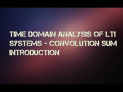 Time Domain analysis of LTI Systems - Convolution Sum Introduction