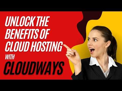 Unlock the Benefits of Cloud Hosting with Cloudways