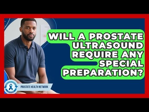 Will a Prostate Ultrasound Require Any Special Preparation? - Prostate Health Network