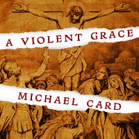 Love Crucified Arose by Michael Card
