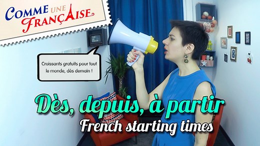 Using Dès, Depuis, à Partir – Binding Actions with Starting Times in French - Comme une Française