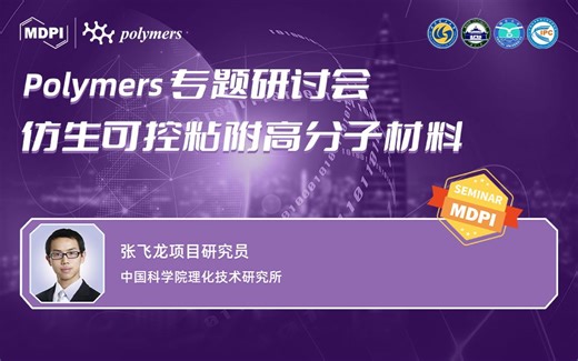 学术报告 | Polymers：仿生智能粘附与驱动材料——中国科学院理化技术研究所张飞龙项目研究员