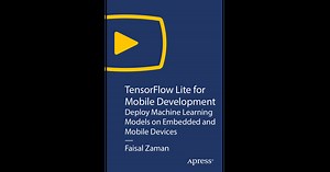 TensorFlow Lite for Mobile Development: Deploy Machine Learning Models on Embedded and Mobile Devices