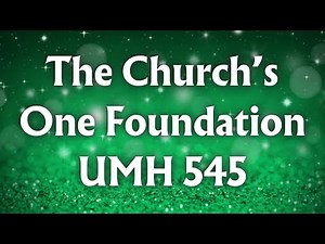 The Church's One Foundation UMH 545