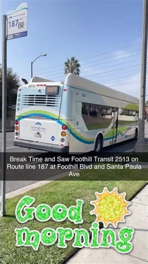 Break Time and Saw Foothill Transit 2513 on Route line 187 at Foothill Blvd and Santa Paula Ave