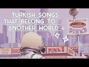 turkish songs that belong to another world⋆⁎☾[cosmic /etheral / dreamy playlist]♪
