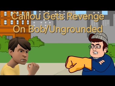 Caillou Gets Revenge On Bob/Ungrounded