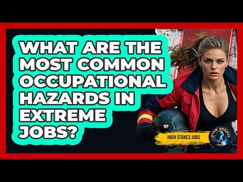 What Are The Most Common Occupational Hazards In Extreme Jobs? - High Stakes Jobs