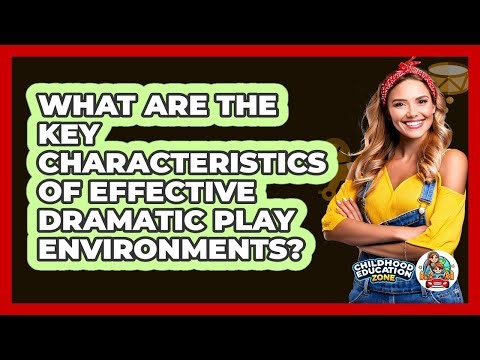 What Are The Key Characteristics Of Effective Dramatic Play Environments? - Childhood Education Zone