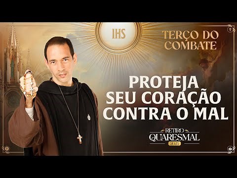 Terço do Combate | QUARESMA 2025 | 24/03 - Proteja seu coração contra o mal