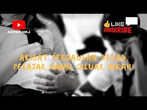 PERGAULAN BEBAS, SEX BEBAS PELAJAR DAN HAMIL DILUAR NIKAH!