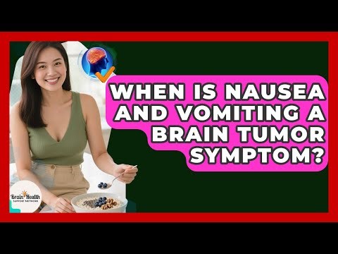 When Is Nausea And Vomiting A Brain Tumor Symptom? - Brain Health Support Network