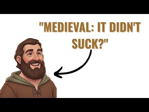 Why Medieval Life DIDN'T Suck: The Surprising Truth About Being Born in the Dark Ages