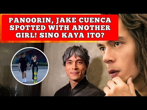 PANOORIN, JAKE CUENCA SPOTTED WITH ANOTHER GIRL! SINO KAYA AITO?