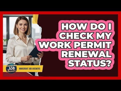How Do I Check My Work Permit Renewal Status?