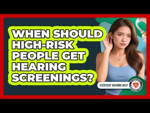 When Should High-Risk People Get Hearing Screenings?
