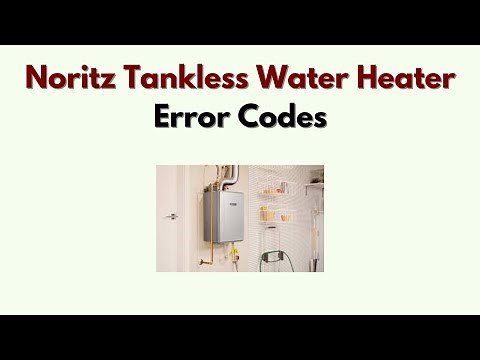 Noritz Tankless Water Heater Error Codes – Complete List & Fixes for Each Code