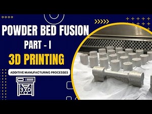 Powder Bed Fusion 3D Printing - Part I : Exploring Additive Manufacturing Processes
