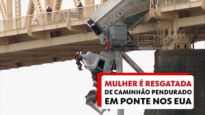Mulher é resgatada de caminhão pendurado em ponte nos EUA