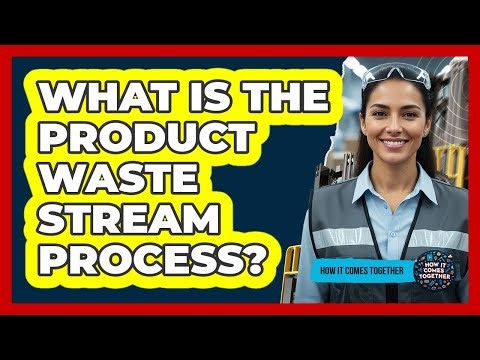 What Is The Product Waste Stream Process?