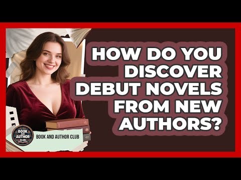 How Do You Discover Debut Novels From New Authors? - Book and Author Club
