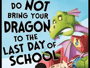 DO NOT BRING YOUR DRAGON TO THE LAST DAY OF SCHOOL Read Aloud