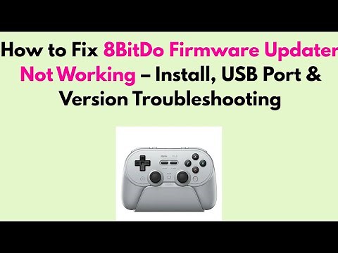 How to Fix 8BitDo Firmware Updater Not Working – Install, USB Port & Version Troubleshooting