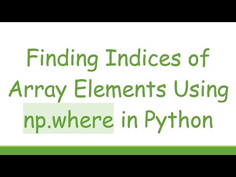 Finding Indices of Array Elements Using np.where in Python