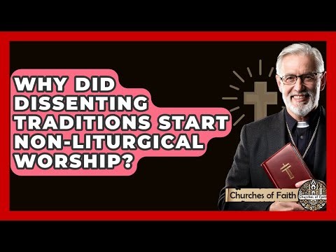 Why Did Dissenting Traditions Start Non-liturgical Worship? - Churches Of Faith