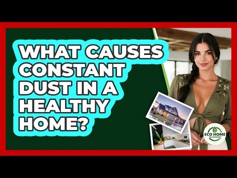 What Causes Constant Dust In A Healthy Home? - Eco Home Blueprint