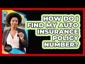 How Do I Find My Auto Insurance Policy Number?