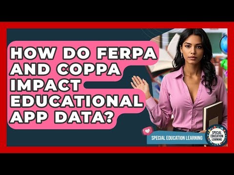 How Do FERPA And COPPA Impact Educational App Data? - Special Education Learning