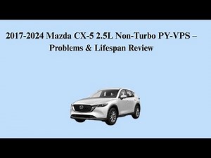 2017-2024 Mazda CX-5 2.5L Non-Turbo PY-VPS – Problems & Lifespan Review