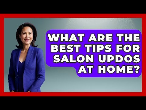 What Are The Best Tips For Salon Updos At Home? - Ultimate Hair Care Guide