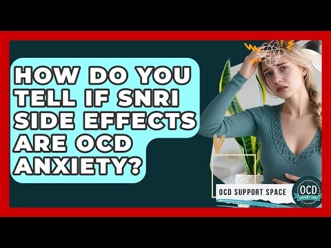 How Do You Tell If SNRI Side Effects Are OCD Anxiety? - OCD Support Space
