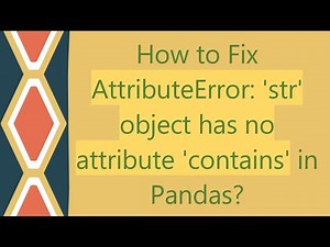 How to Fix AttributeError: 'str' object has no attribute 'contains' in Pandas?